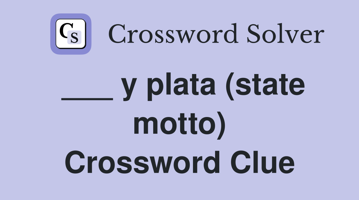 ___ y plata (state motto) Crossword Clue