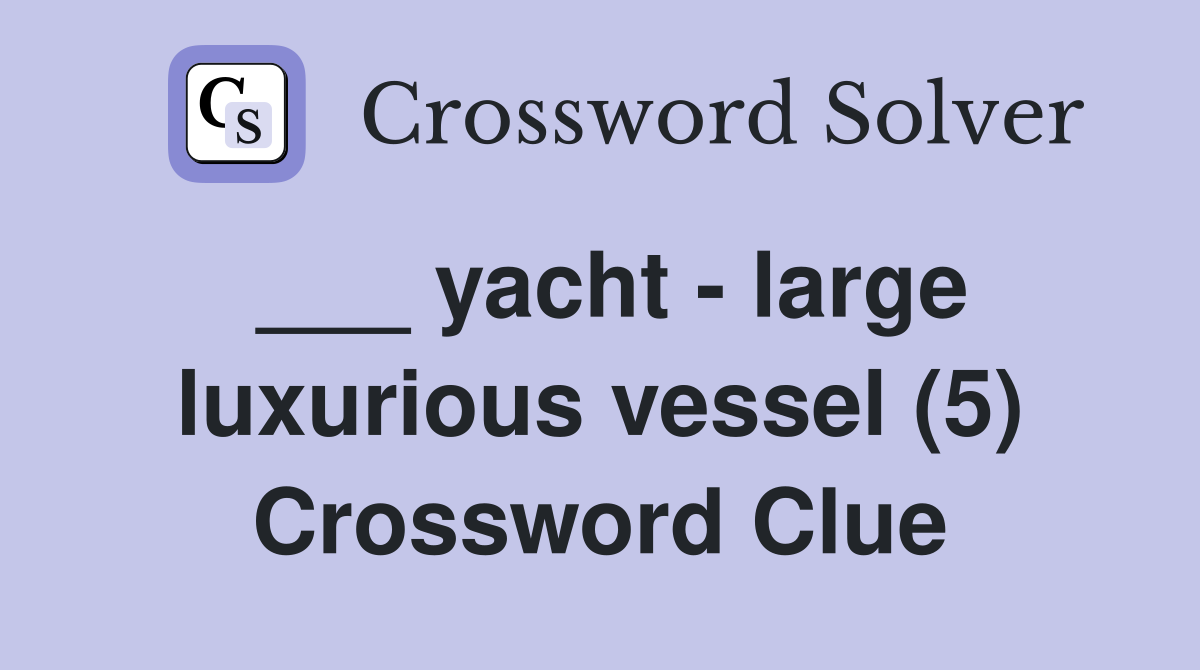 ___ yacht - large luxurious vessel (5) Crossword Clue