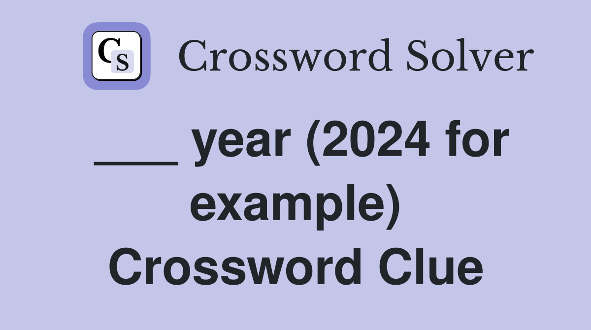 ___ year (2024 for example) Crossword Clue