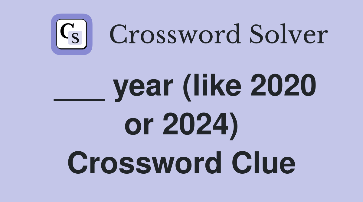 ___ year (like 2020 or 2024) Crossword Clue