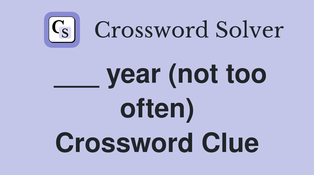 ___ year (not too often) Crossword Clue