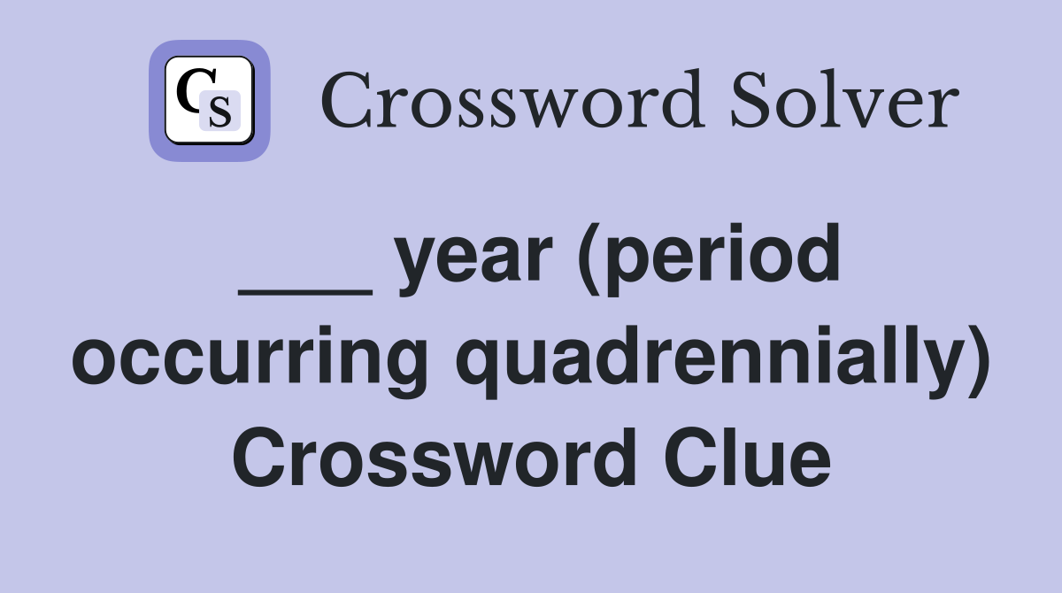 ___ year (period occurring quadrennially) Crossword Clue