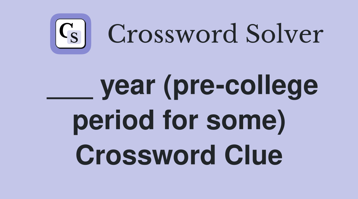 ___ year (pre-college period for some) Crossword Clue