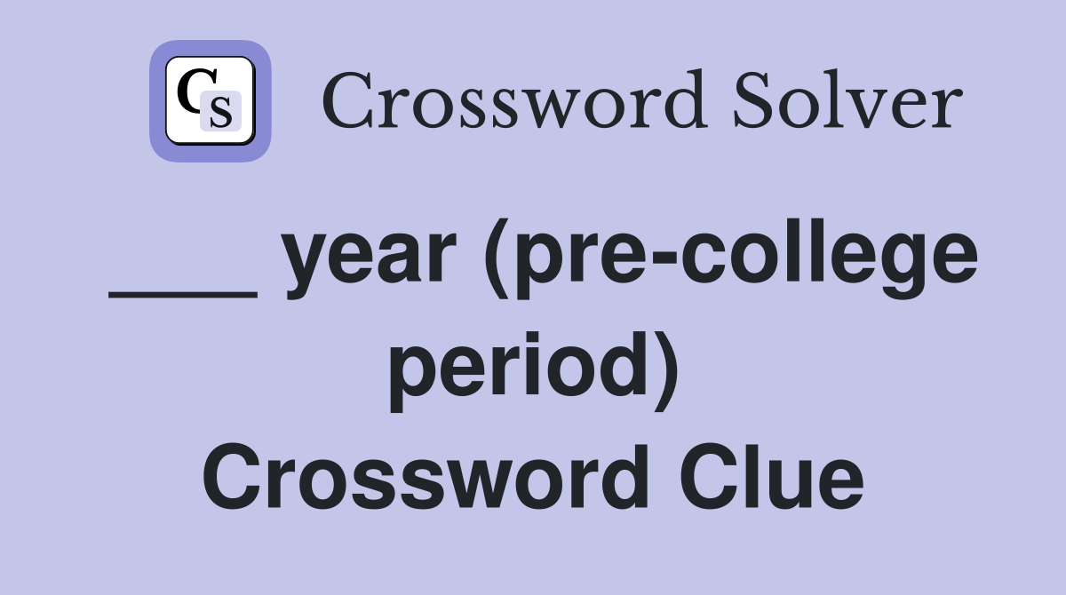 ___ year (pre-college period) Crossword Clue