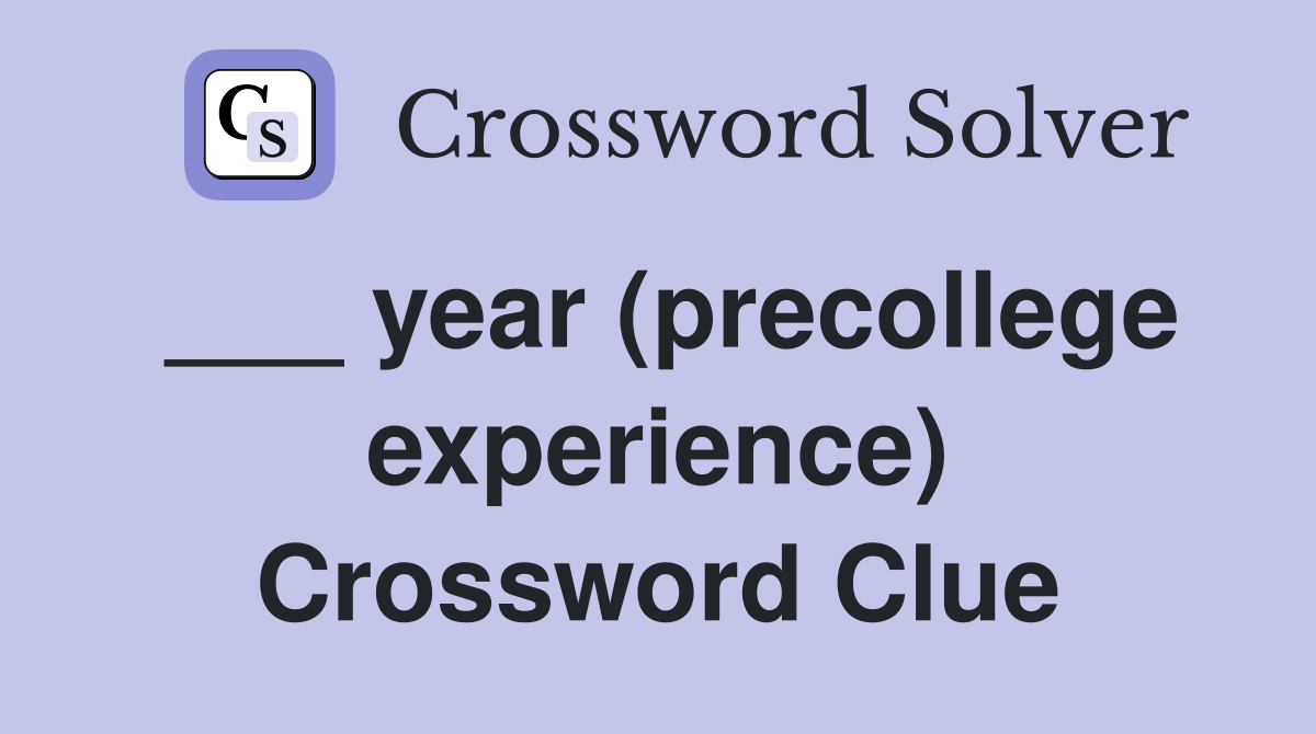 ___ year (precollege experience) Crossword Clue