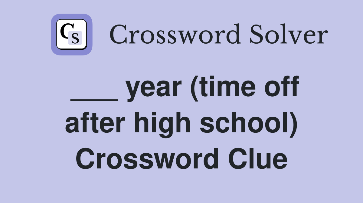 ___ year (time off after high school) Crossword Clue
