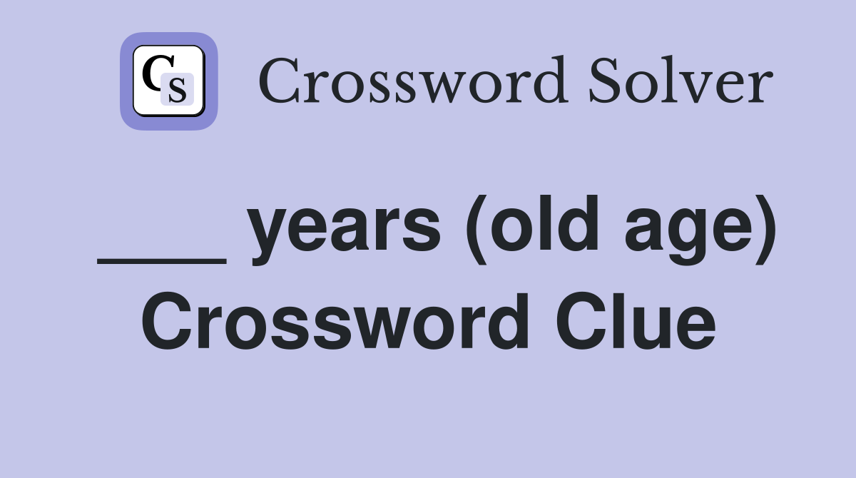 ___ years (old age) Crossword Clue