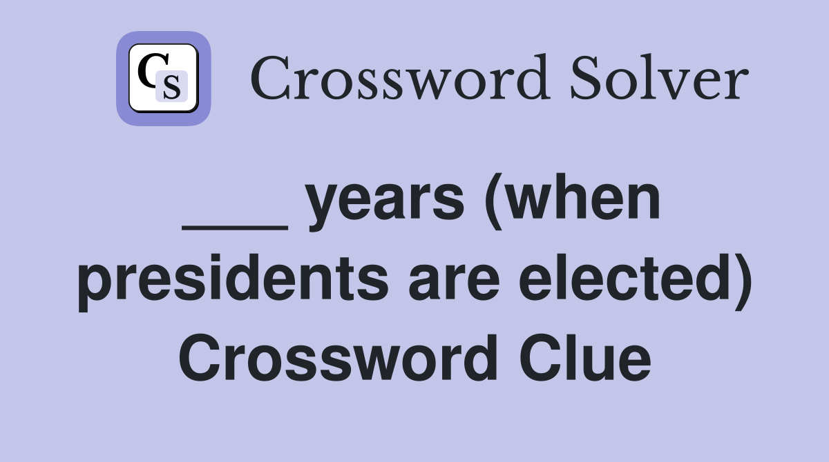 ___ years (when presidents are elected) Crossword Clue