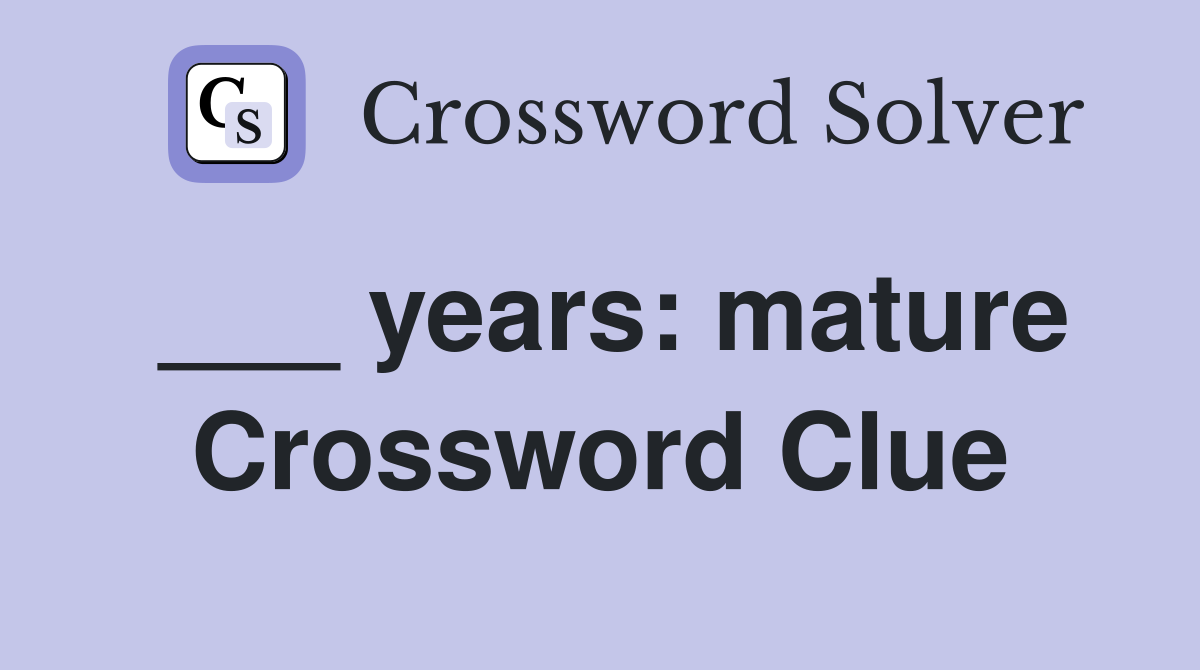 ___ years: mature Crossword Clue
