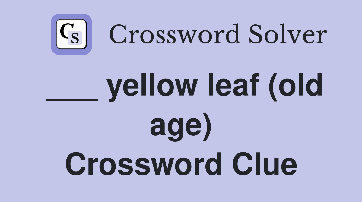 ___ yellow leaf (old age) Crossword Clue