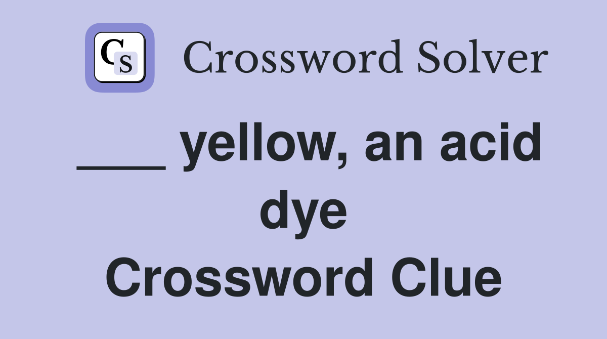 ___ yellow, an acid dye Crossword Clue