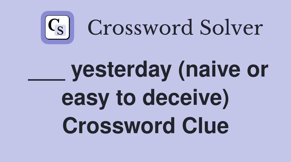 ___ yesterday (naive or easy to deceive) Crossword Clue