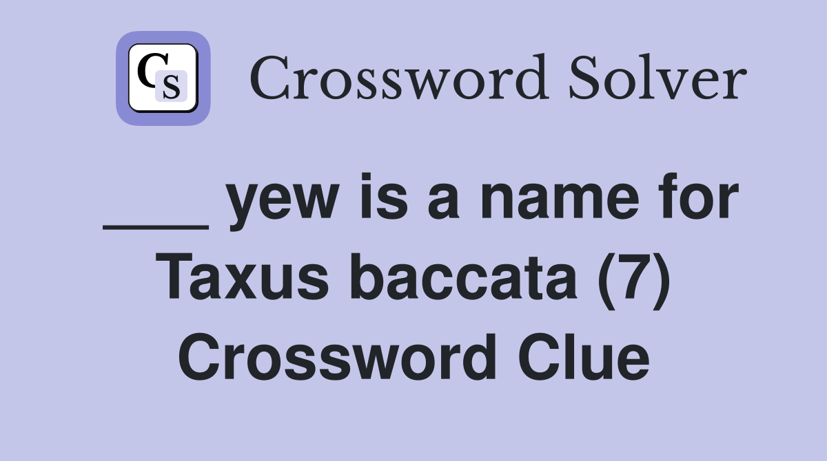 ___ yew is a name for Taxus baccata (7) Crossword Clue