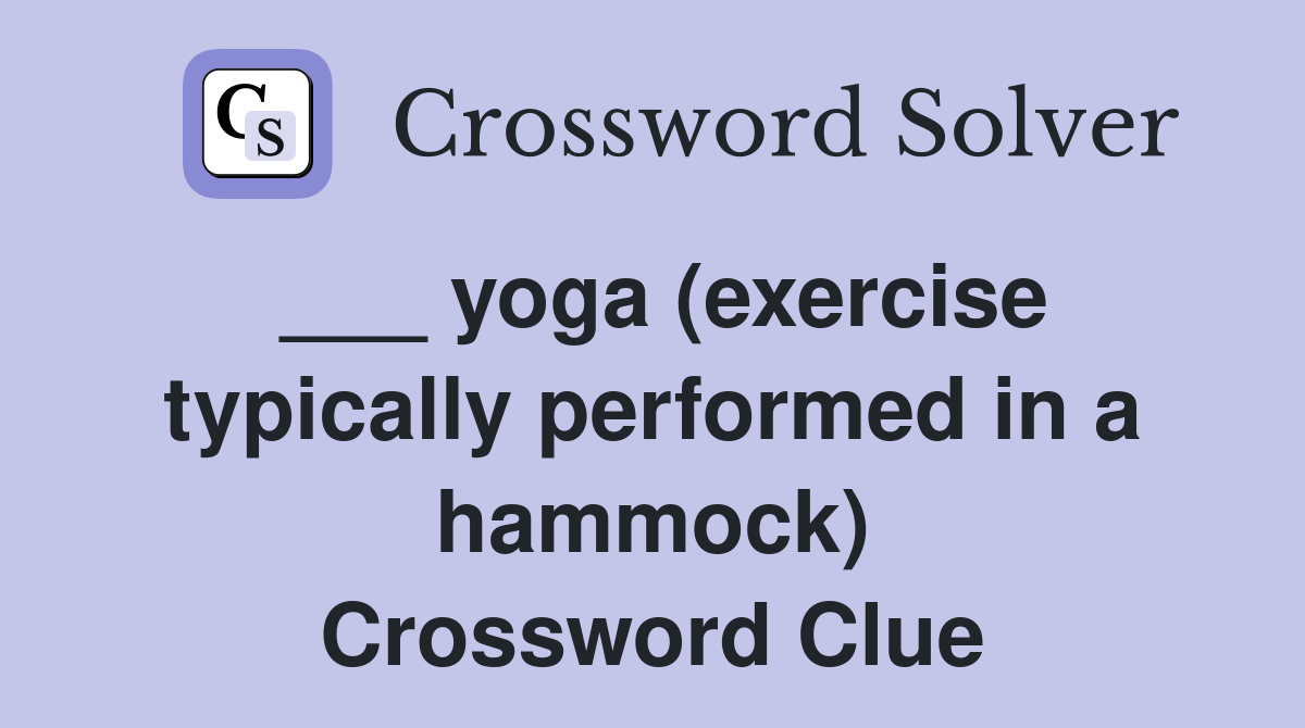 ___ yoga (exercise typically performed in a hammock) Crossword Clue