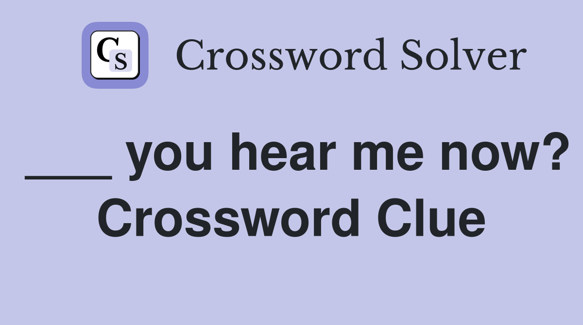 ___ you hear me now? Crossword Clue