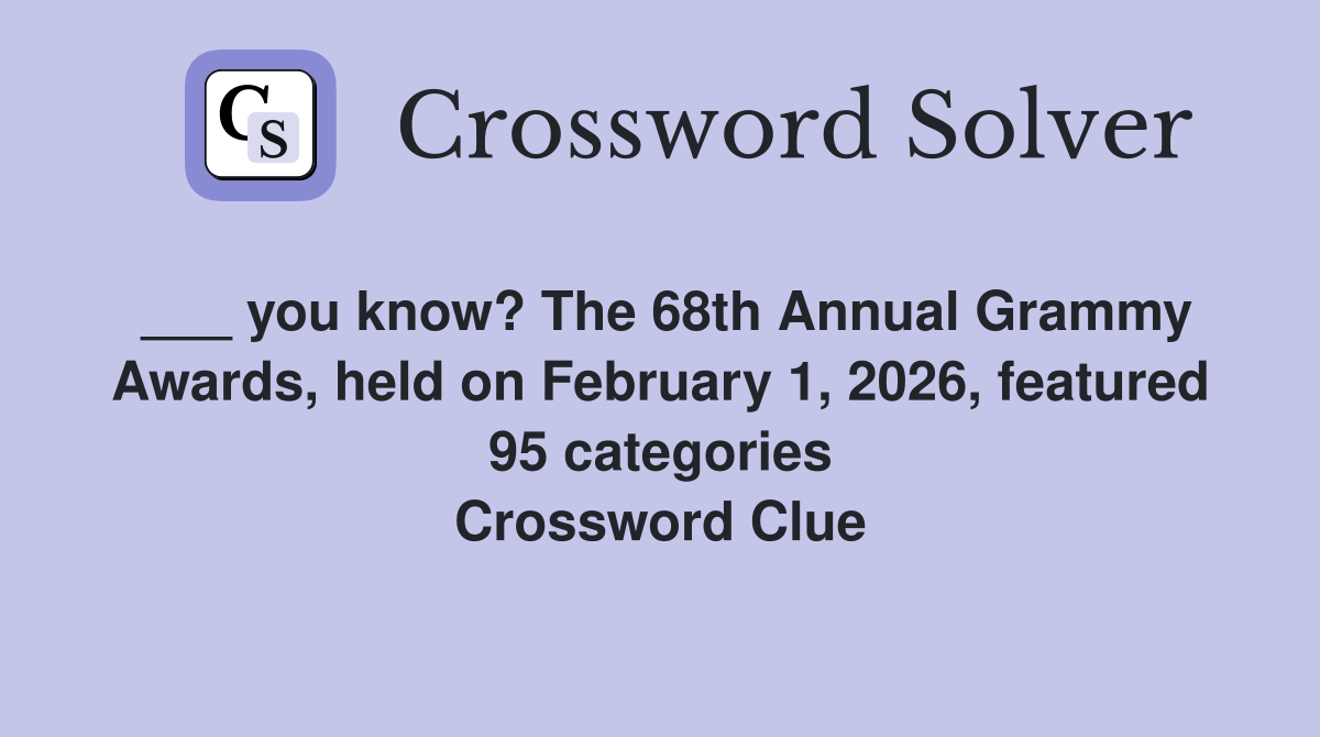 ___ you know? The 68th Annual Grammy Awards, held on February 1, 2026, featured 95 categories Crossword Clue
