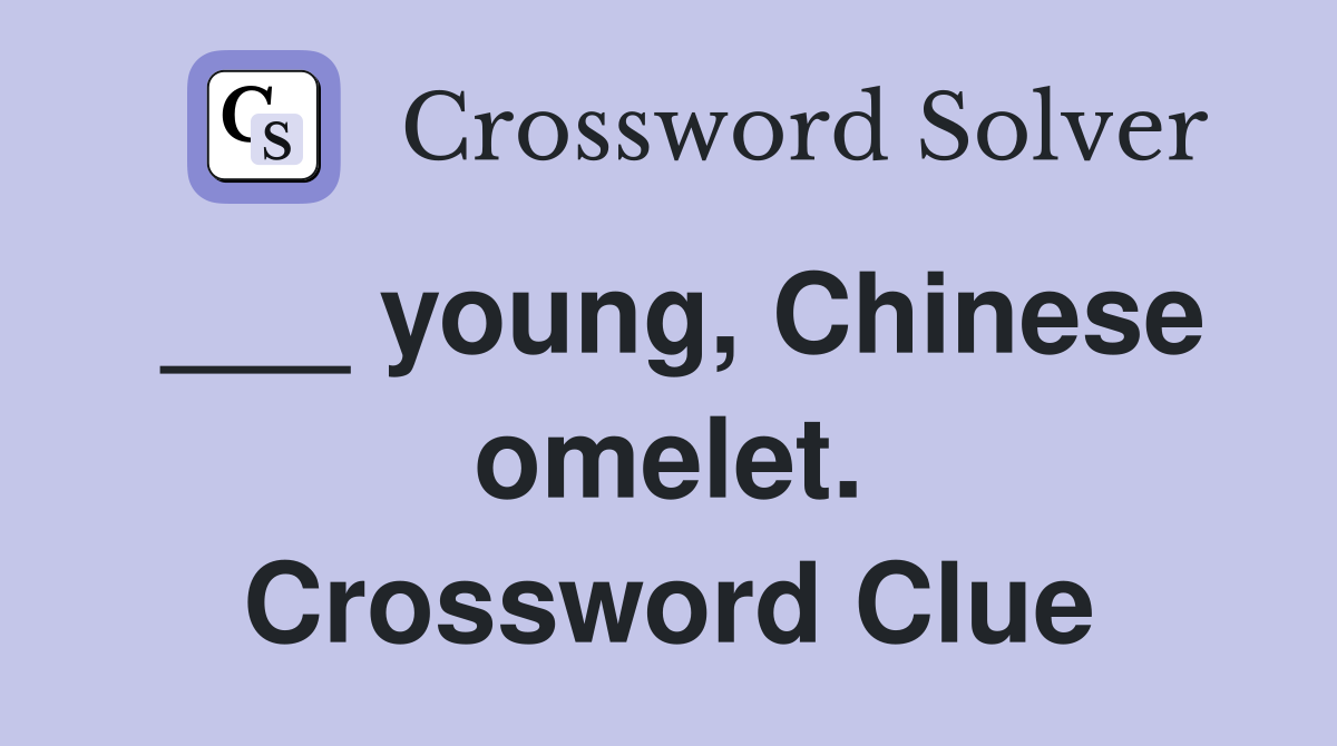 ___ young, Chinese omelet. Crossword Clue