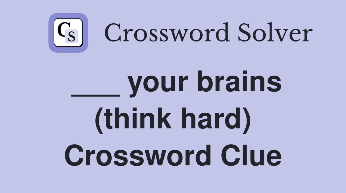 ___ your brains (think hard) Crossword Clue