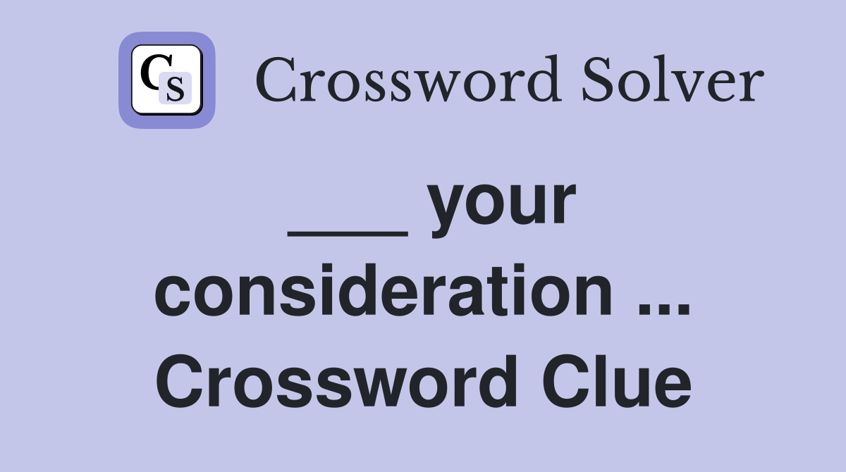 ___ your consideration ... Crossword Clue