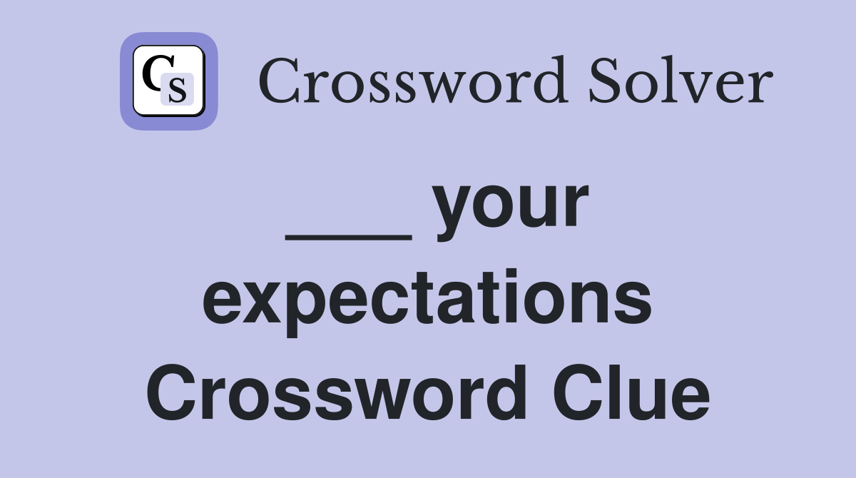 ___ your expectations Crossword Clue