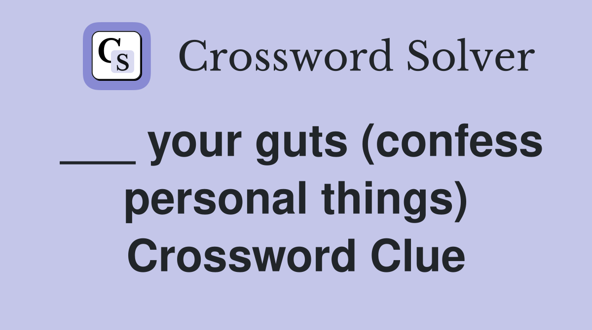 ___ your guts (confess personal things) Crossword Clue