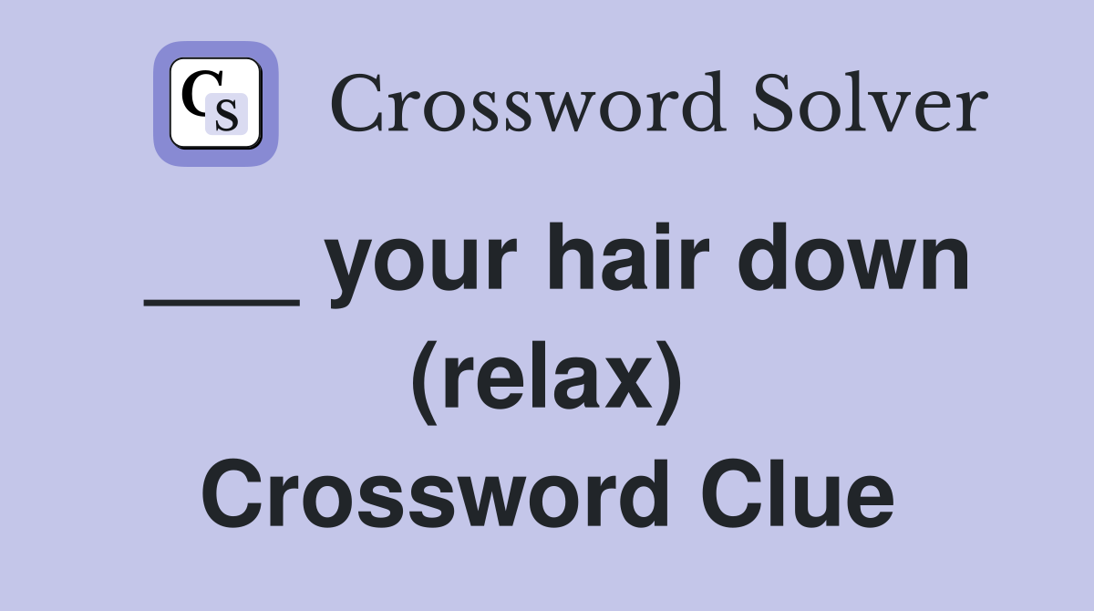 ___ your hair down (relax) Crossword Clue