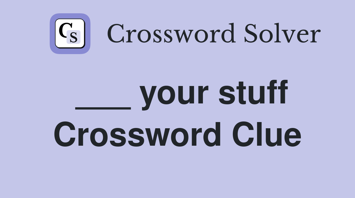 ___ your stuff Crossword Clue