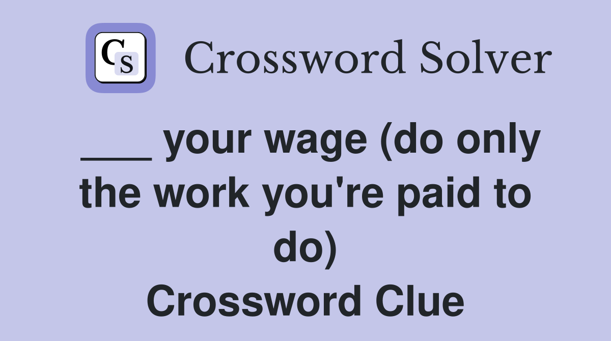 your wage (do only the work you #39 re paid to do) Crossword Clue Answers