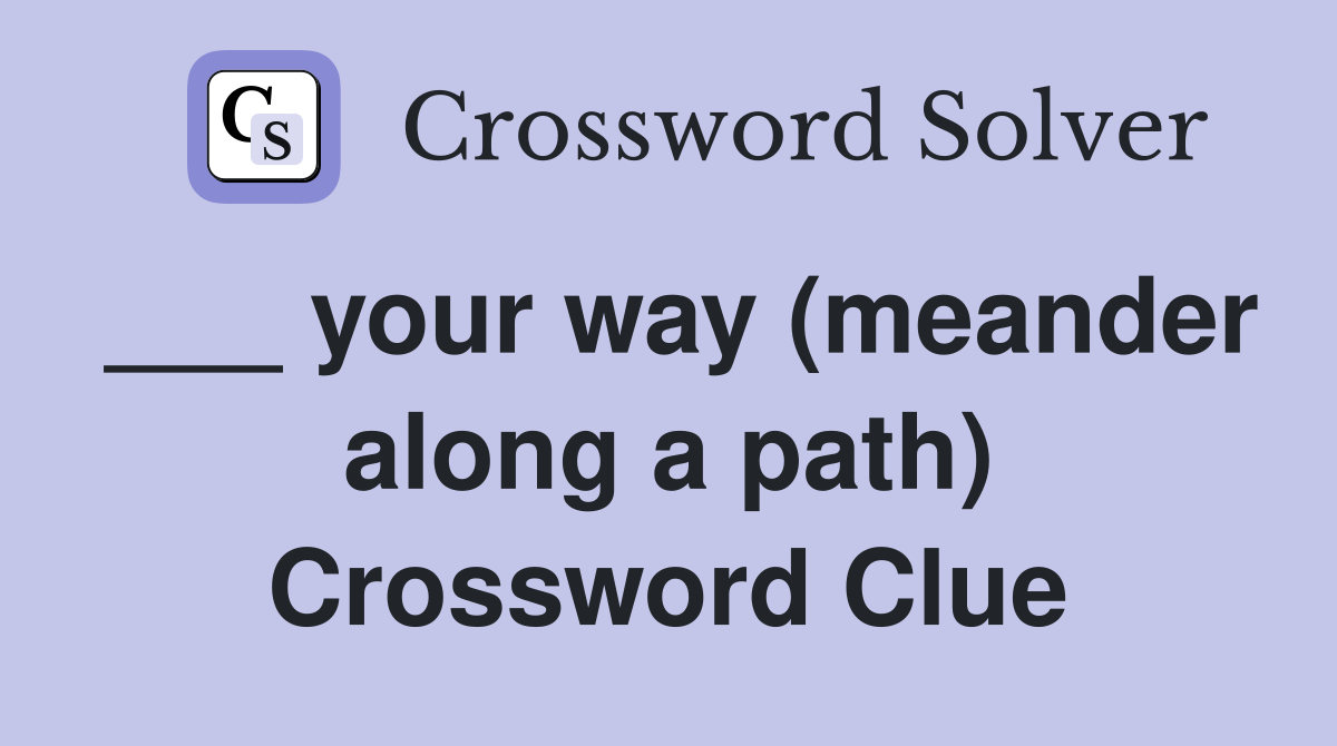 ___ your way (meander along a path) Crossword Clue