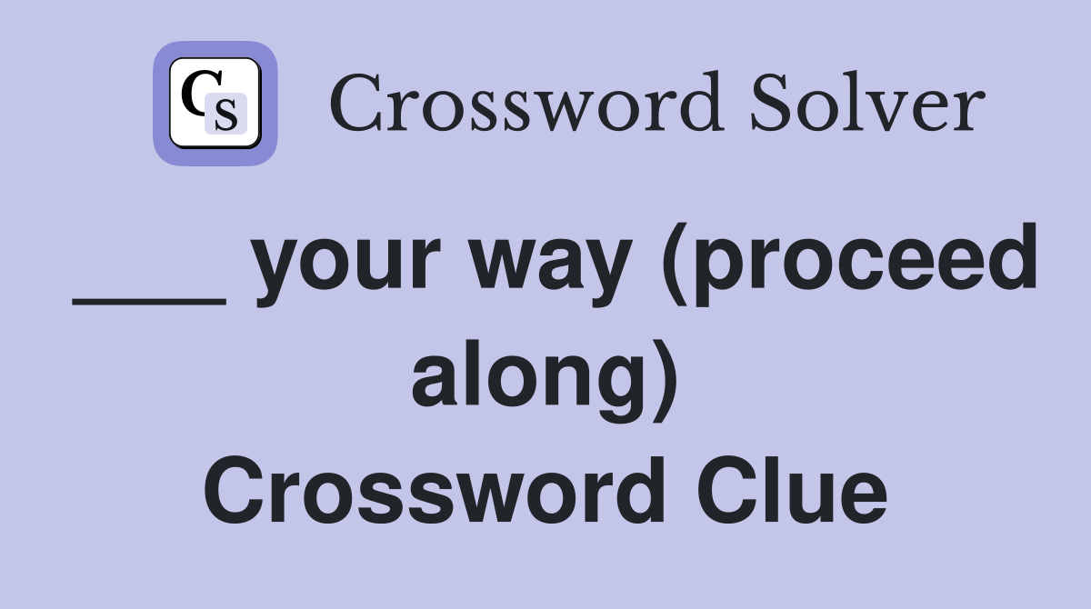 ___ your way (proceed along) Crossword Clue