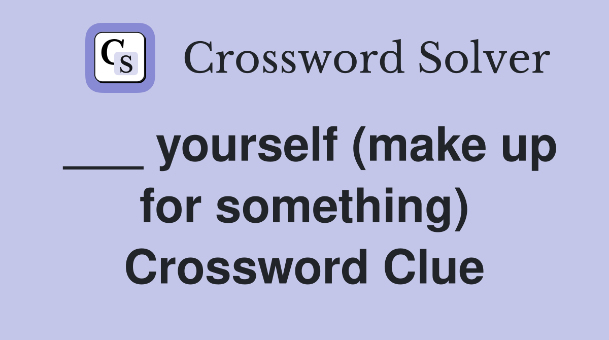 ___ yourself (make up for something) Crossword Clue
