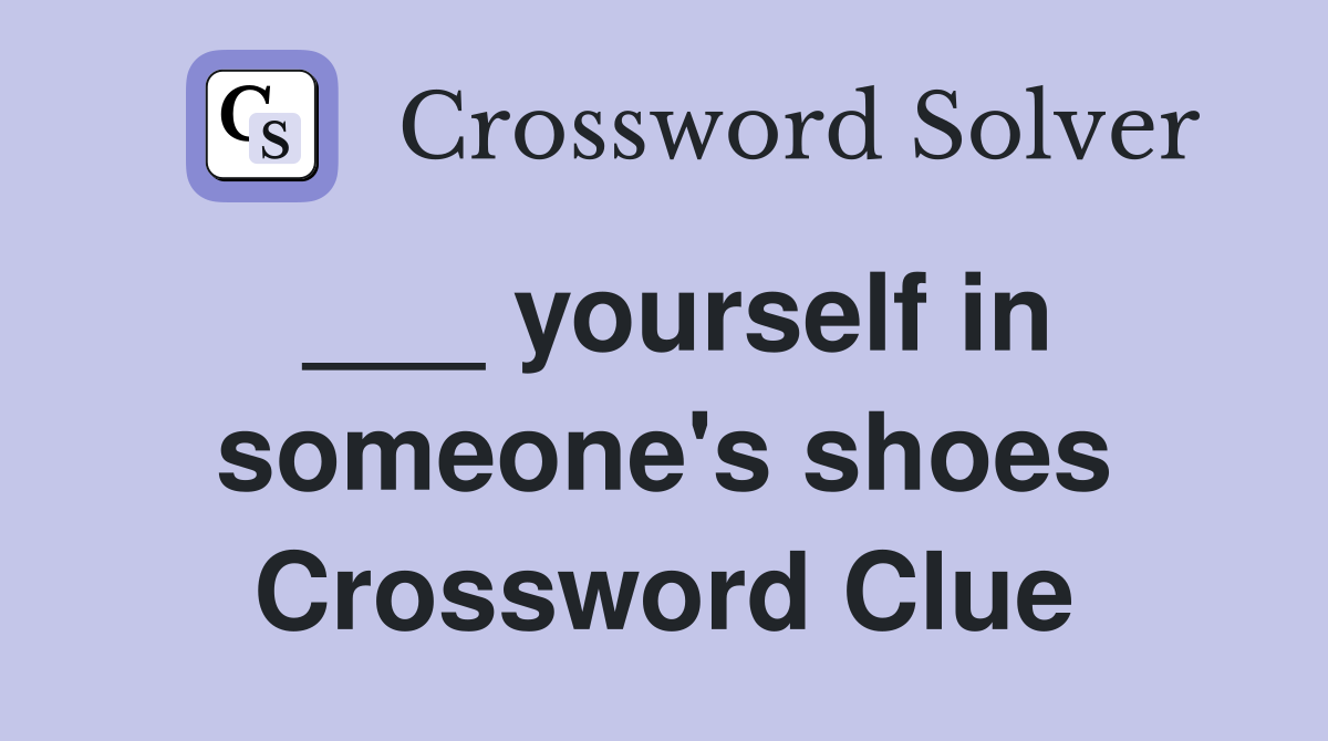 ___ yourself in someone's shoes Crossword Clue