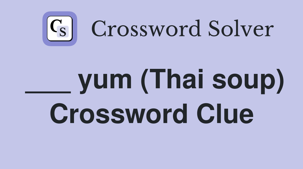 ___ yum (Thai soup) Crossword Clue