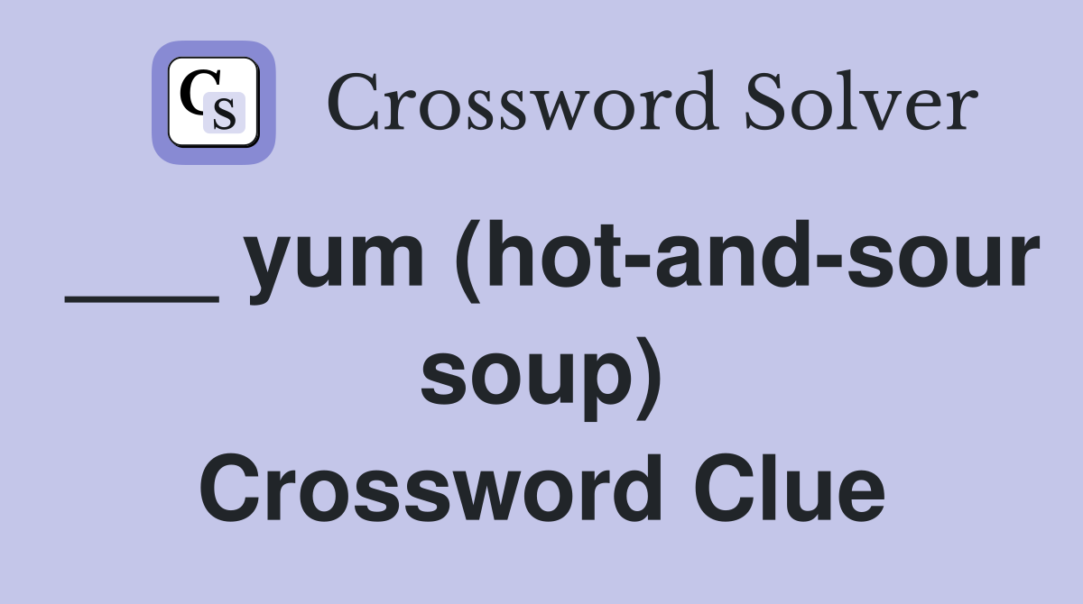 ___ yum (hot-and-sour soup) Crossword Clue