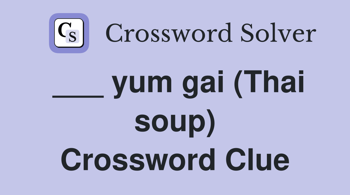 ___ yum gai (Thai soup) Crossword Clue