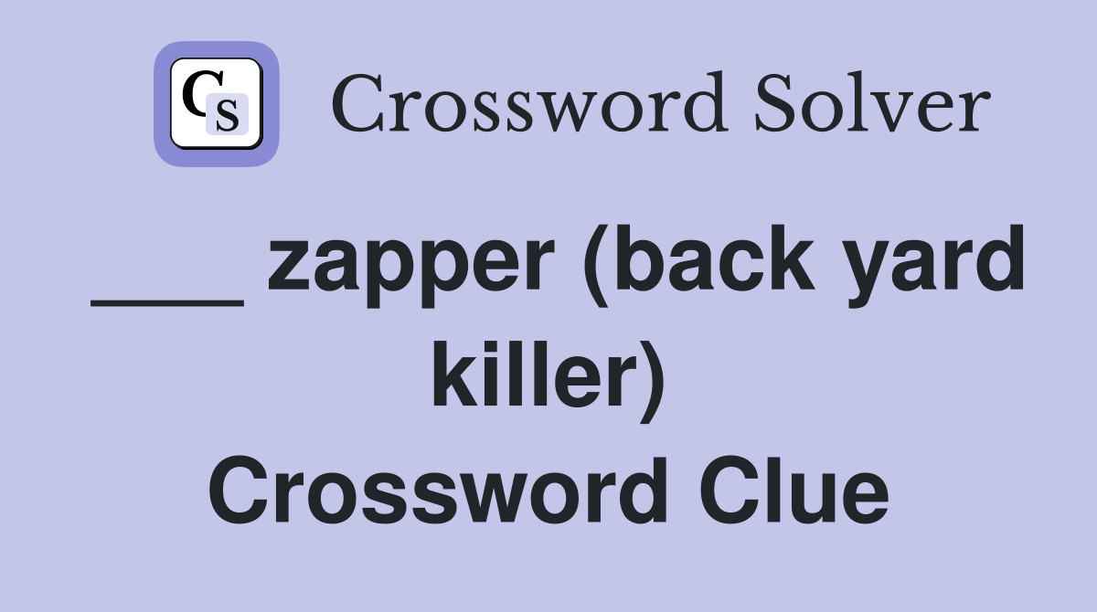 ___ zapper (back yard killer) Crossword Clue