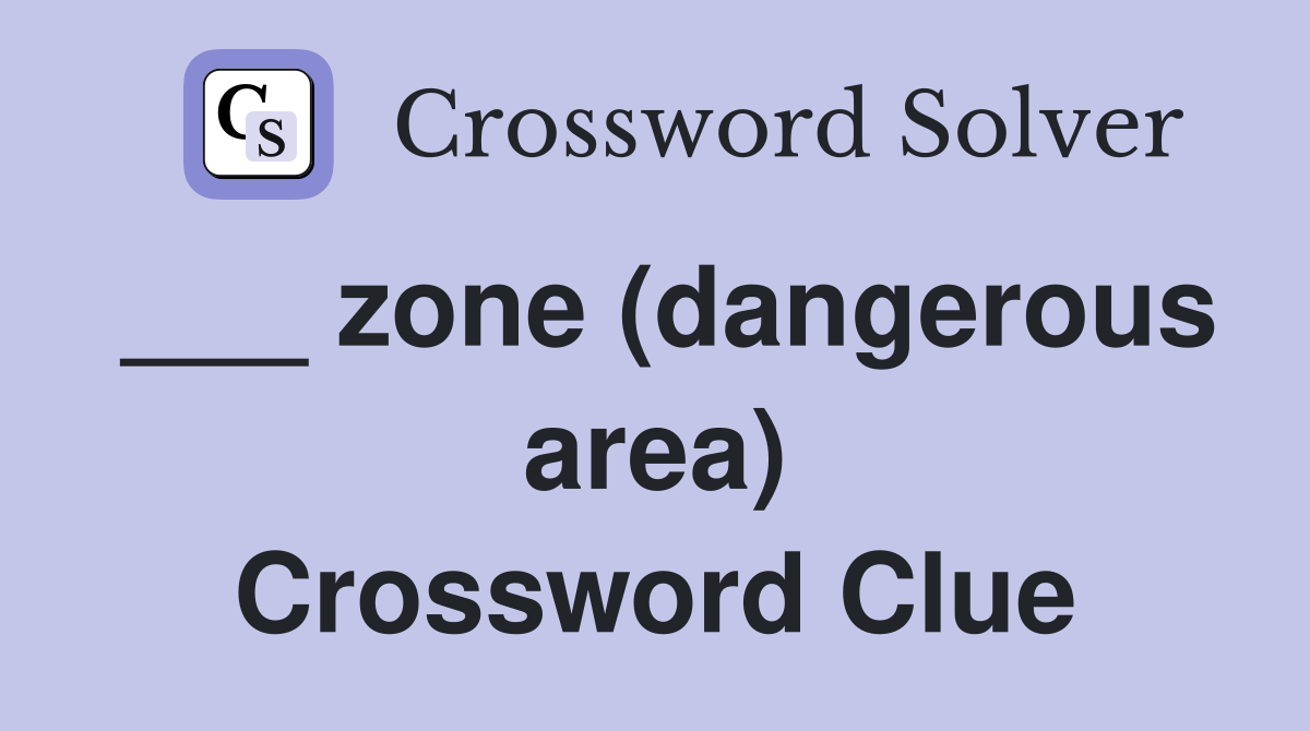 ___ zone (dangerous area) Crossword Clue