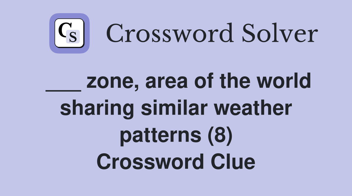 ___ zone, area of the world sharing similar weather patterns (8) Crossword Clue
