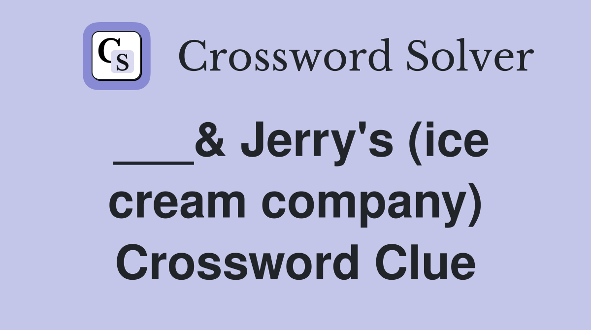 ___& Jerry's (ice cream company) Crossword Clue