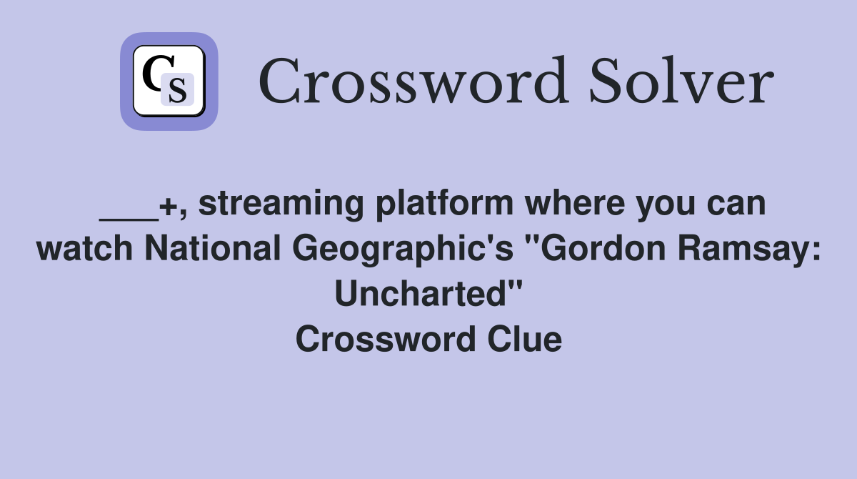 ___+, streaming platform where you can watch National Geographic's "Gordon Ramsay: Uncharted" Crossword Clue