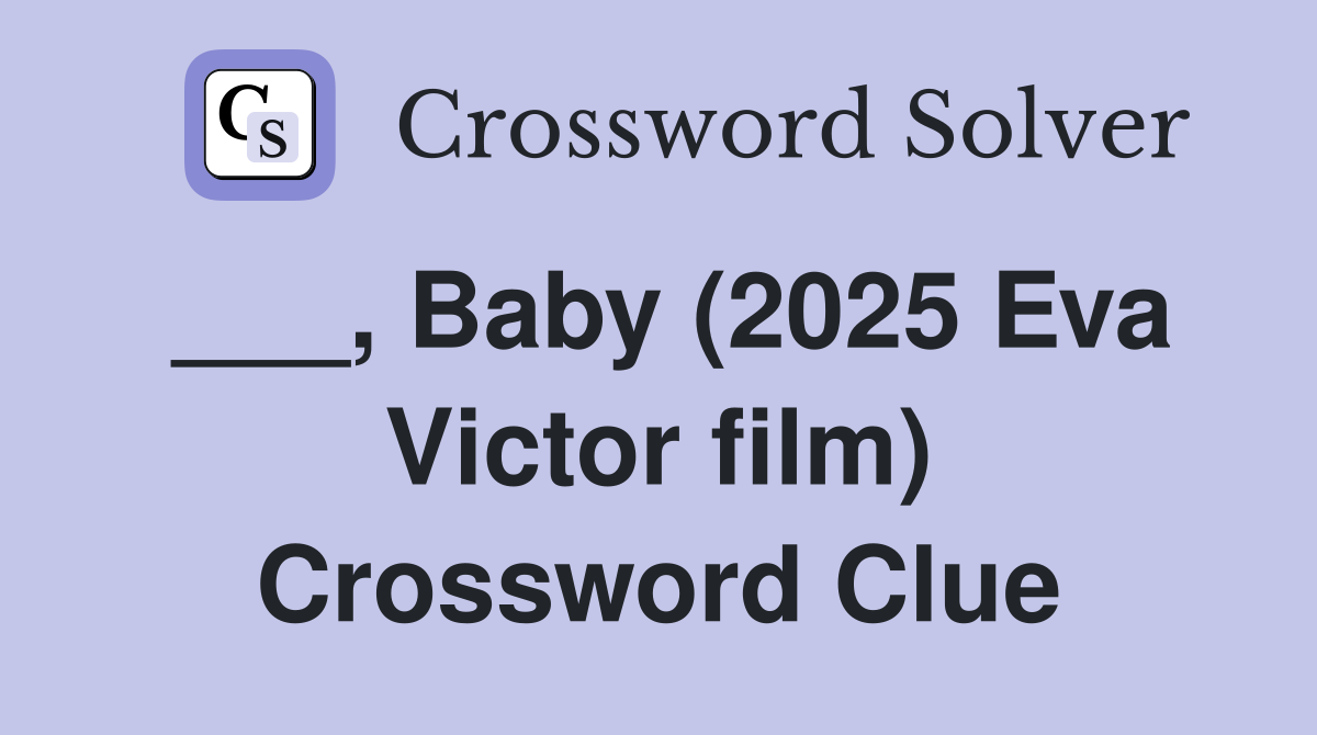 ___, Baby (2025 Eva Victor film) Crossword Clue