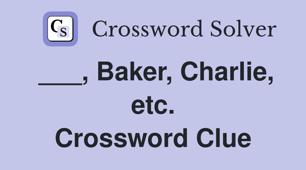 ___, Baker, Charlie, etc. Crossword Clue