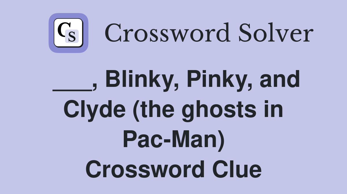 ___, Blinky, Pinky, and Clyde (the ghosts in Pac-Man) Crossword Clue