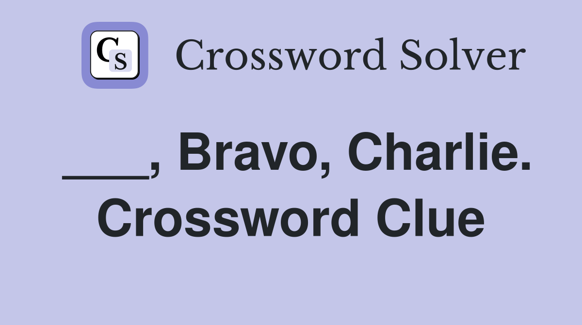 ___, Bravo, Charlie. Crossword Clue