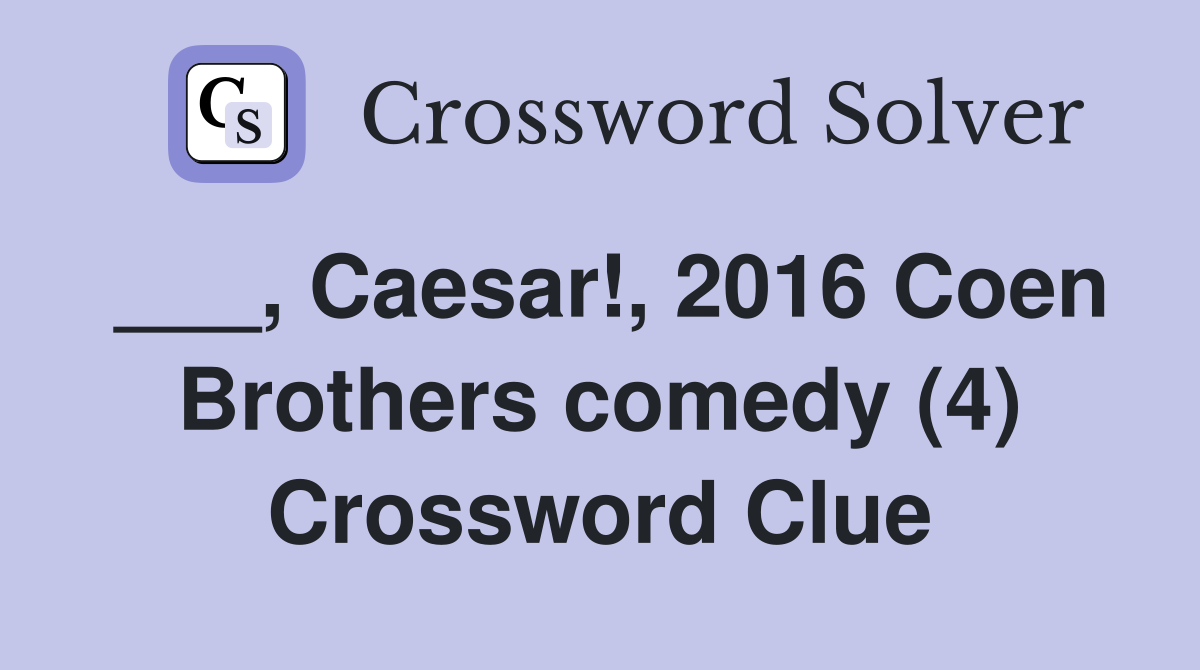 ___, Caesar!, 2016 Coen Brothers comedy (4) Crossword Clue
