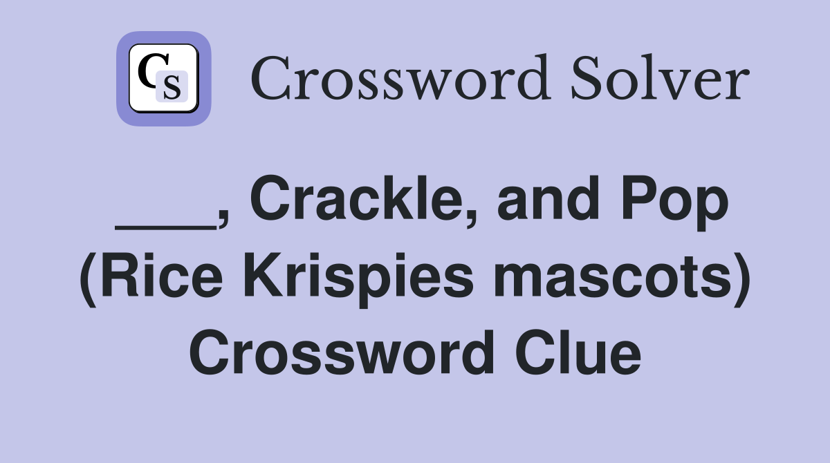 ___, Crackle, and Pop (Rice Krispies mascots) Crossword Clue