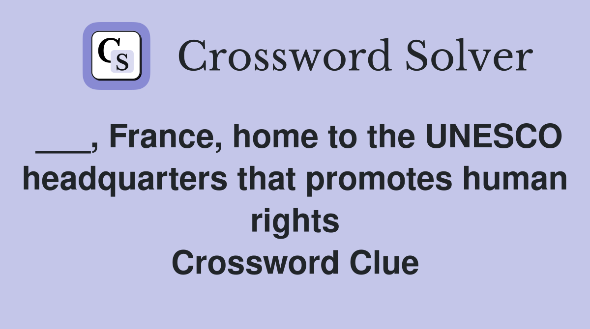 ___, France, home to the UNESCO headquarters that promotes human rights Crossword Clue