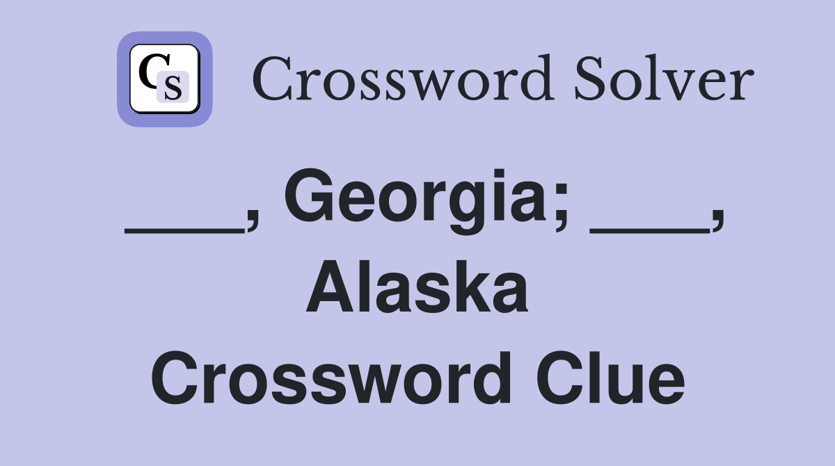 ___, Georgia; ___, Alaska Crossword Clue