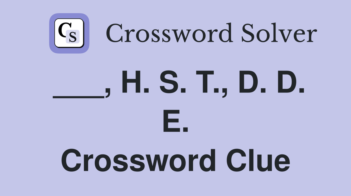 ___, H. S. T., D. D. E. Crossword Clue