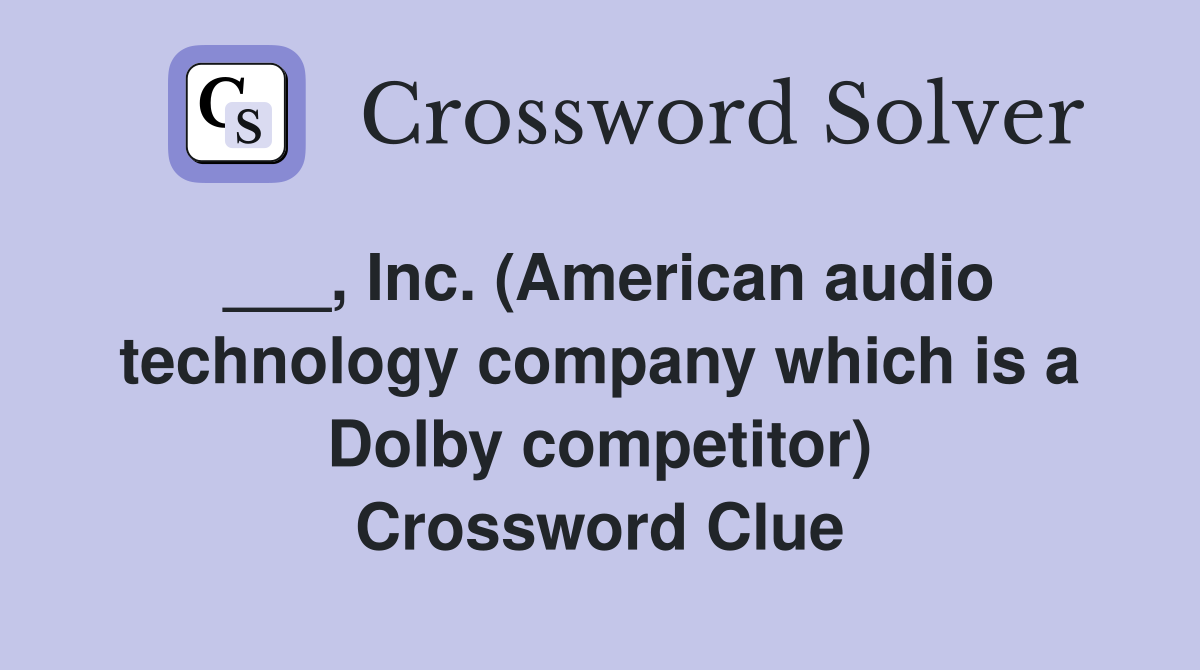 ___, Inc. (American audio technology company which is a Dolby competitor) Crossword Clue